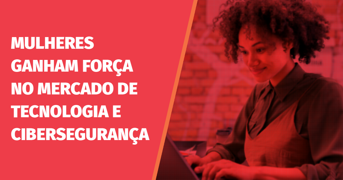 Mulheres ganham força no mercado de tecnologia e cibersegurança