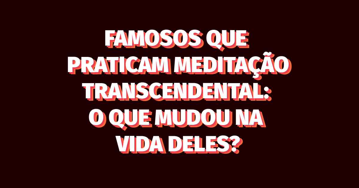 Famosos que praticam meditação transcendental: O que mudou na vida deles?