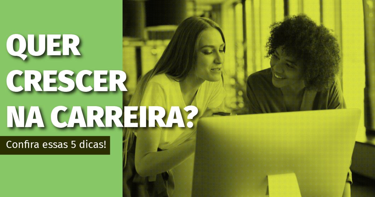 Quer crescer na carreira? Confira essas 5 dicas!